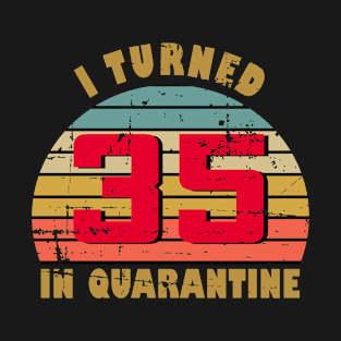 35th Birthday Gift For Him and Her I Turned 35 In Quarantine T-Shirt