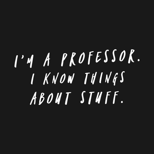 I'm A Professor. I Know Things About Stuff. by FlashMac