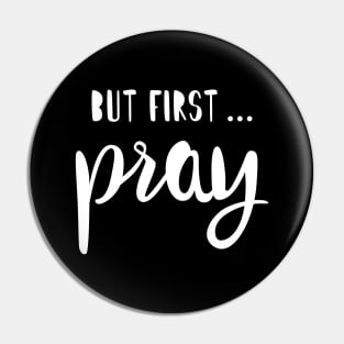 BUT FIRST PRAY Pin