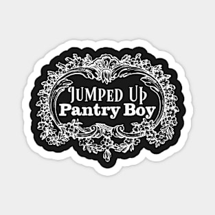 Jumped Up Pantry Boys knows some much about these tees Magnet