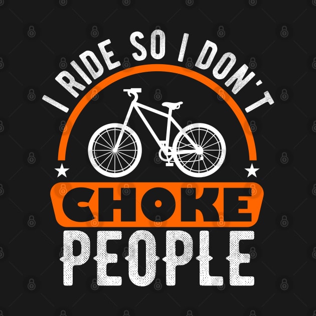 I Ride So I Don't Choke People, biking by Seaside Designs