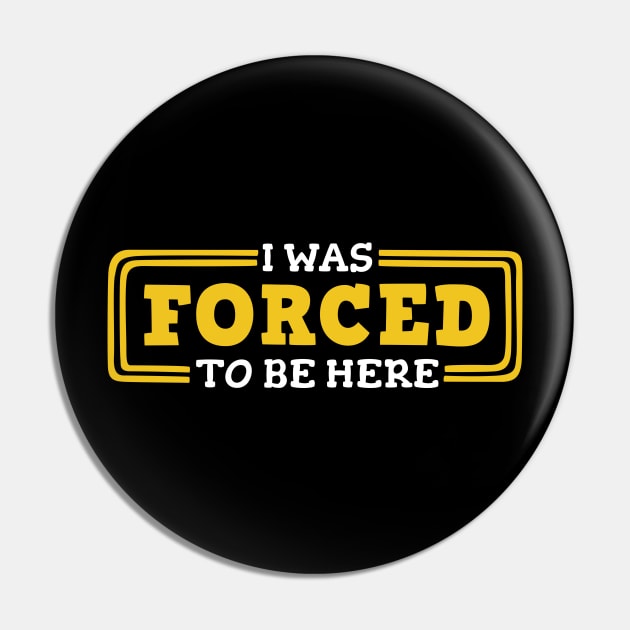 I Was Forced to be Here Pin by Olipop