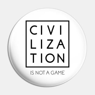 Civilization is Not a Game #2 Pin