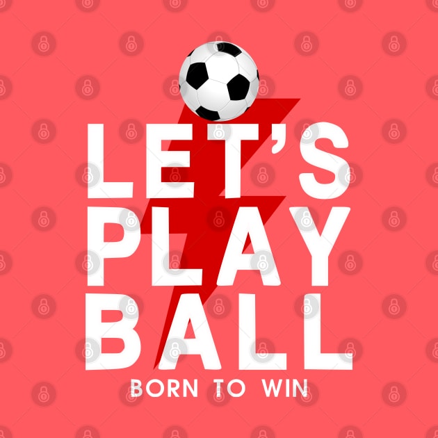Let's Play Ball Born To Win - soccer Lover Design by MeAsma