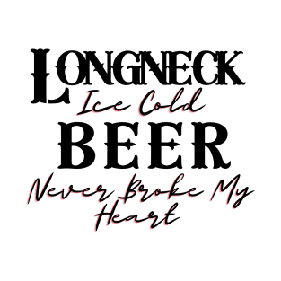 Longneck Ice Cold Beer Never Broke My Heart T-Shirt