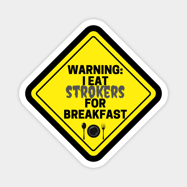 Warning: I eat Strokers for Breakfast Magnet by Closer T-shirts