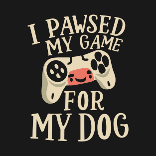 I Pawsed My Game For My Dog T-Shirt