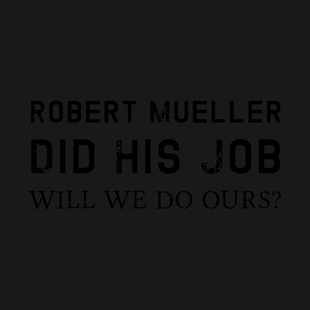 Mueller Did His Job Will We Do Ours Political Statement by gillys