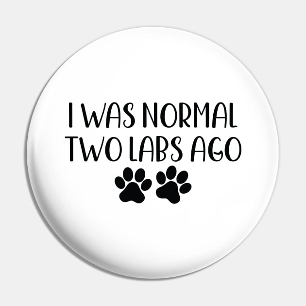 I was Normal Two Labs Ago - Funny Dog Owner Gift - Funny Labrador Retriever Pin by MetalHoneyDesigns