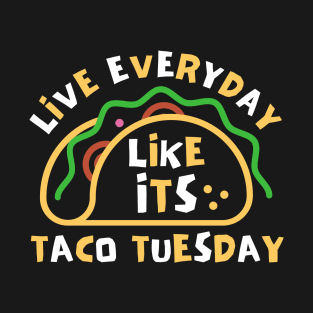 Live Every Day Like Its Taco Tuesday T-Shirt