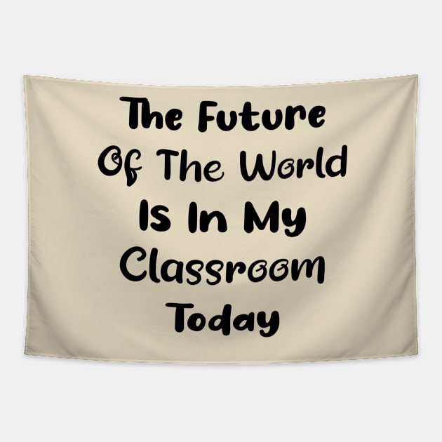 The future of the world is in my classroom today Teacher Tapestry by TrendyStitch