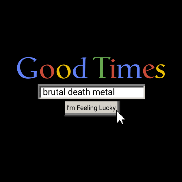 Good Times Brutal Death Metal by Graograman