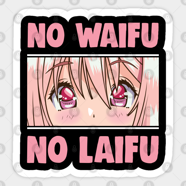 Your Waify Is Not Real No Waifu No Laifu Funny Otaku Waifu Material Gag Sticker Teepublic When your waifu game is so strong, it includes the avengers. your waify is not real no waifu no laifu