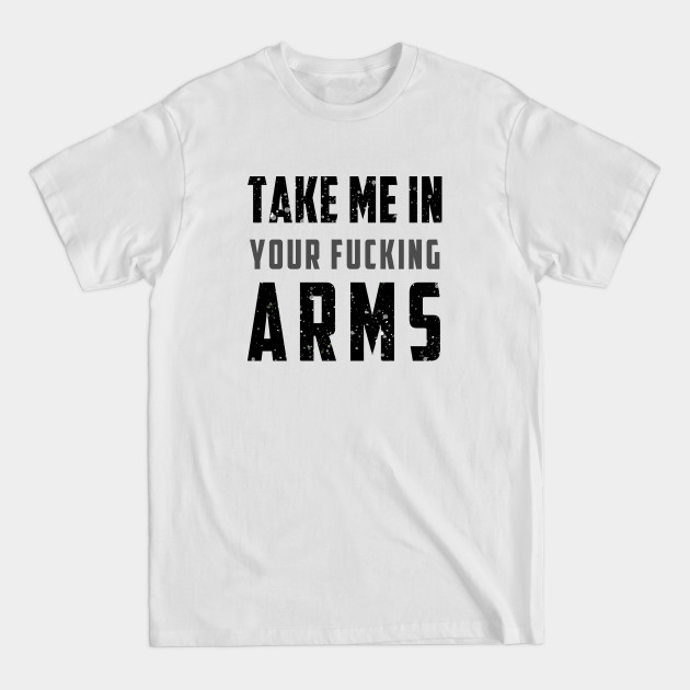 Disover take me in your fucking arms t-shirt - Take Me In Your Fucking Arms - T-Shirt