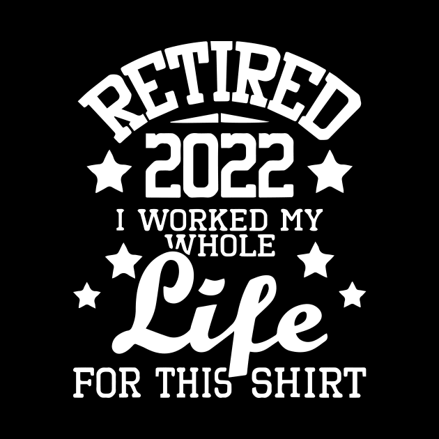 Retired 2022 I Worked My Whole Life by ArchmalDesign