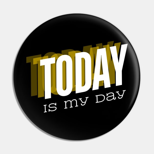 Today is my day Pin by A tone for life