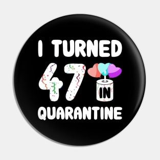 I Turned 47 In Quarantine Pin