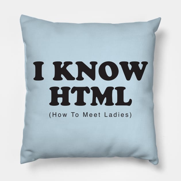 I Know HTML - How To Meet Ladies Pillow by DubyaTee