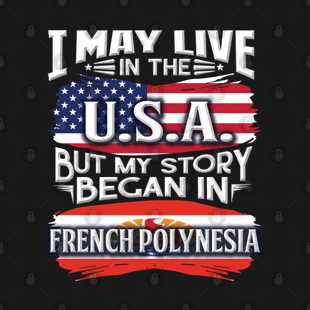 I May Live In The USA But My Story Began In French Polynesia - Gift For French Polynesian With French Polynesian Flag Heritage Roots From French Polynesia by giftideas