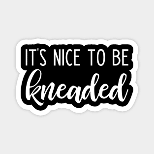 It's nice to be kneaded - funny massage therapist slogan Magnet