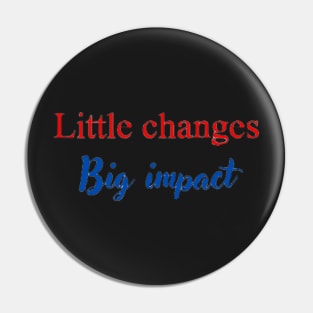 Little changes big impact Pin