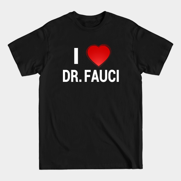 I Love Dr Fauci Funny - I Love Dr Fauci - T-Shirt