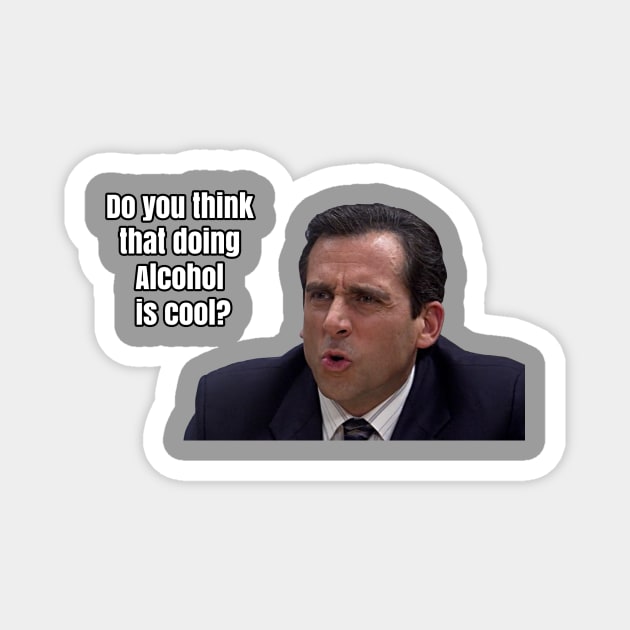 Michael Scott - "Do you think that doing Alcohol is cool" Magnet by TossedSweetTees