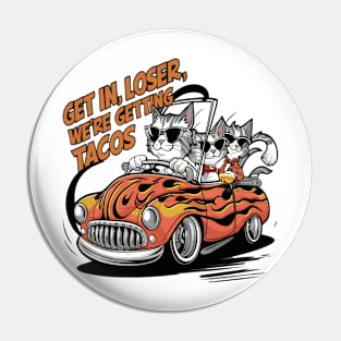 Get in loser we're getting tacos Funny Kittens Pin