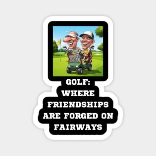 GOLF: WHERE FRIENDSHIPS ARE FORGED ON FAIRWAYS Magnet