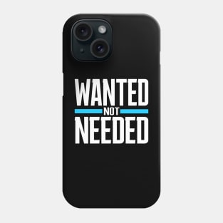 Wanted not Needed Phone Case