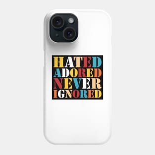 Hated, Adored, Never Ignored Phone Case