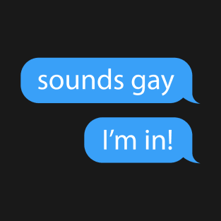 Sounds Gay I'm In - iMessage Text - Pride LGBT Meme T-Shirt