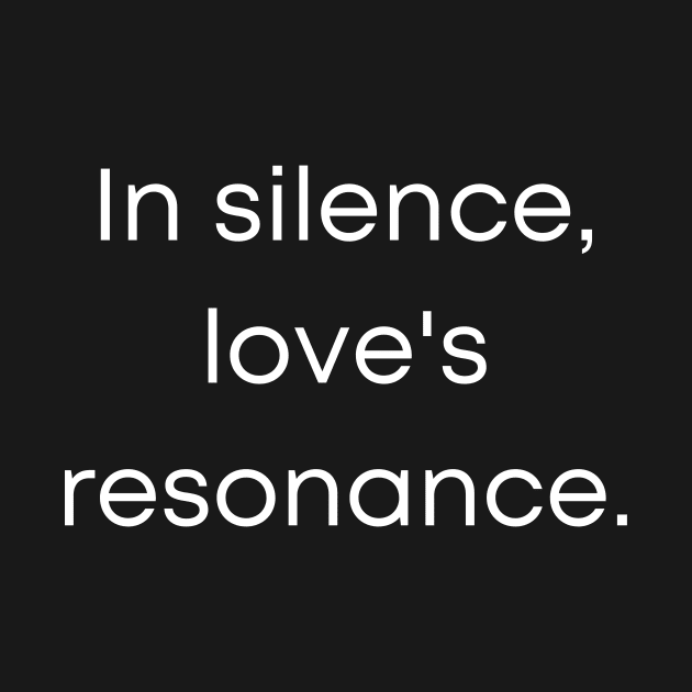 In Silence Love's Resonance. by Prime Quality Designs