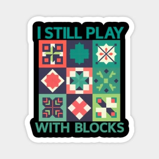 I Still Play With Blocks quilting design Magnet