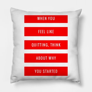 When You Feel Like Quitting Think About Why You Started Pillow