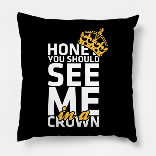 Honey you should see me in a crown Pillow