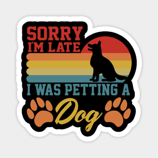 sarcastic Sorry I'm Late I Was Petting A Dog for dog owners Magnet