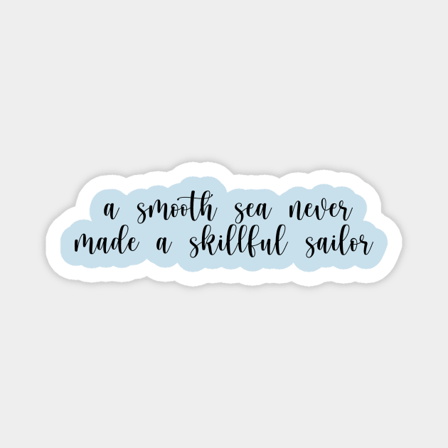 a smooth sea never made a skillful sailor quote Magnet by HerbalBlue