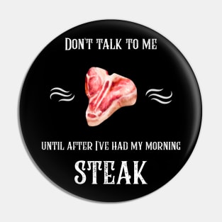 Don't Talk To Me Until After I've Had My Morning Steak Pin