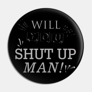 Will You Shut Up Man | silver Pin