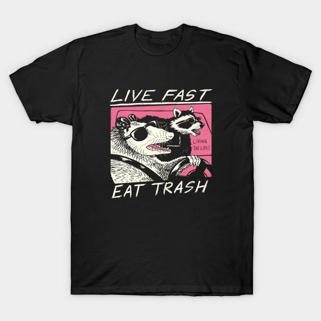 Live Fast! Eat Trash! - Live Fast - T-Shirt