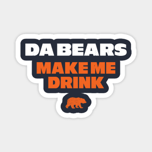 Da Bears make me drink Magnet