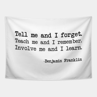 Benjamin Franklin - Tell me and I forget. Teach me and I remember. Involve me and I learn Tapestry