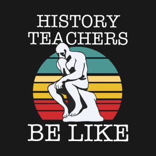 History Teachers Be Like T-Shirt