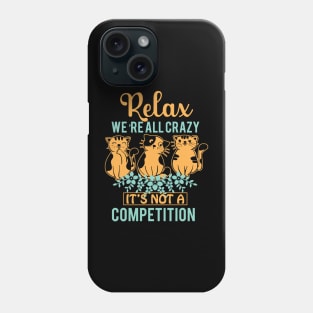 Relax We're All Crazy It's Not a competition Phone Case