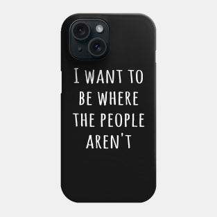 I want to be where the people aren't Phone Case