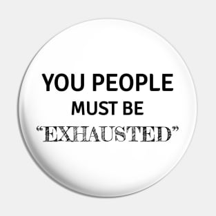 You people must be exhausted Pin