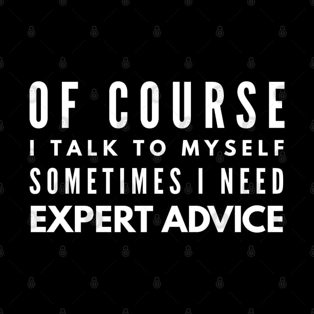 Of Course I Talk To Myself Sometimes I Need Expert Advice - Funny Sayings by Textee Store