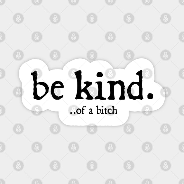 Be Kind Of A Bitch Funny Quote Gift Magnet by  hal mafhoum?