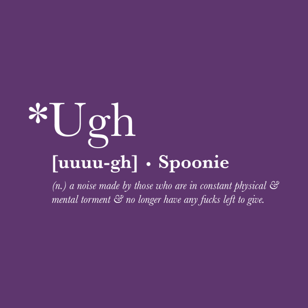 *Ugh - Spoonie Definition T-Shirt (For Other Colours) by yourachingart